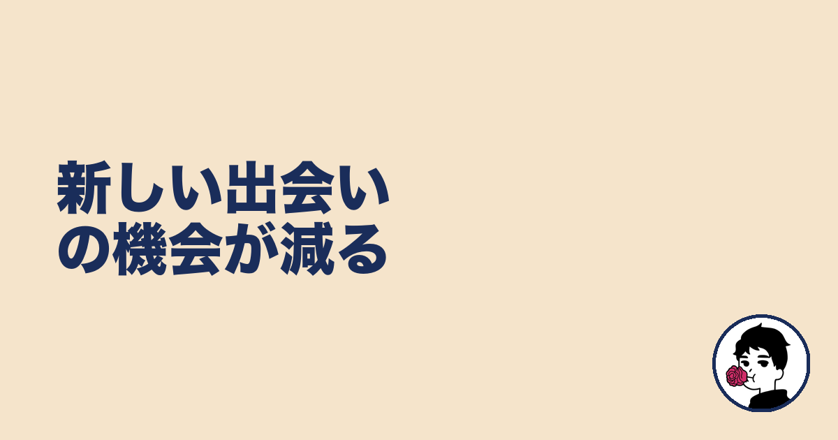 新しい出会いの機会が減る|やましょ