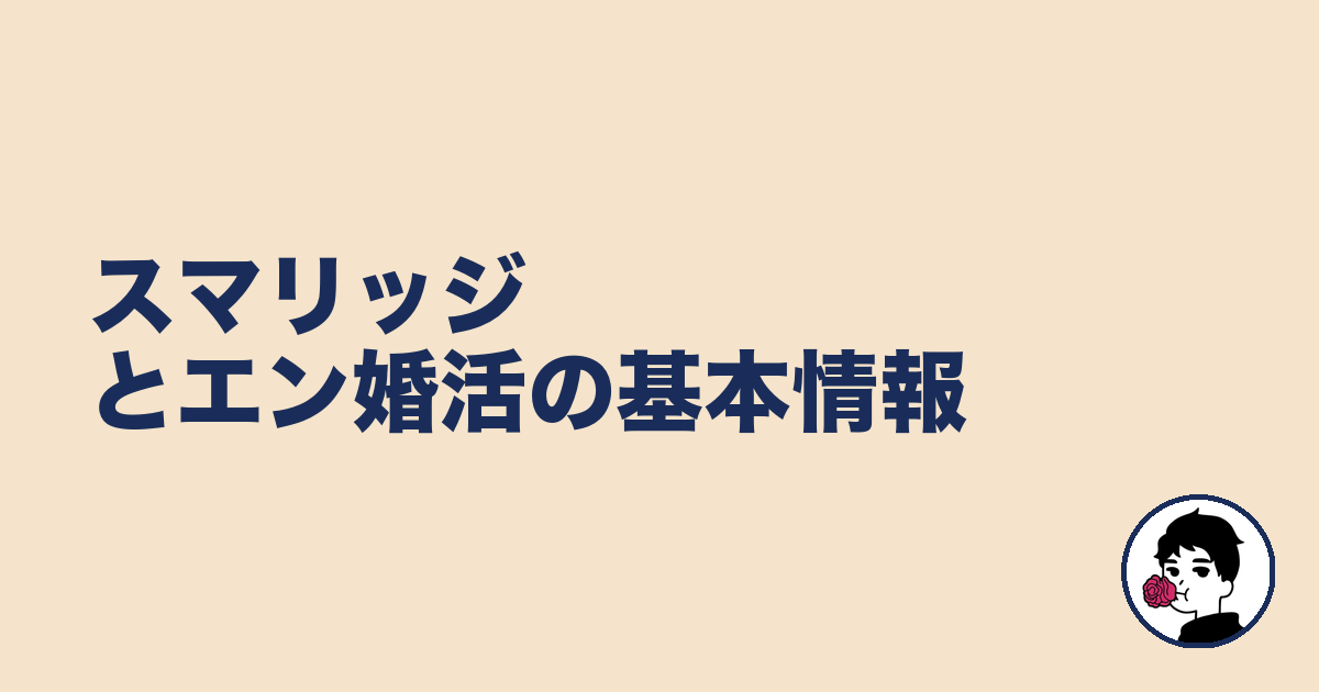 スマリッジとエン婚活の基本情報|やましょ