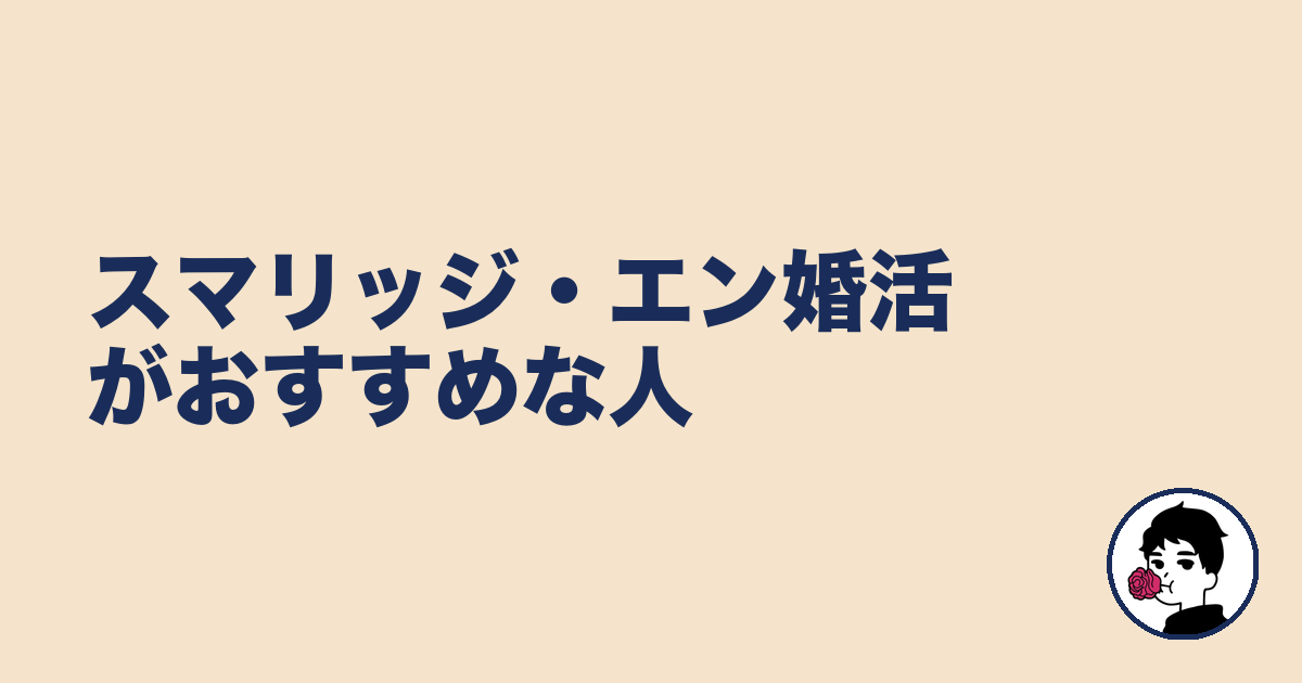 スマリッジ・エン婚活がおすすめな人|やましょ