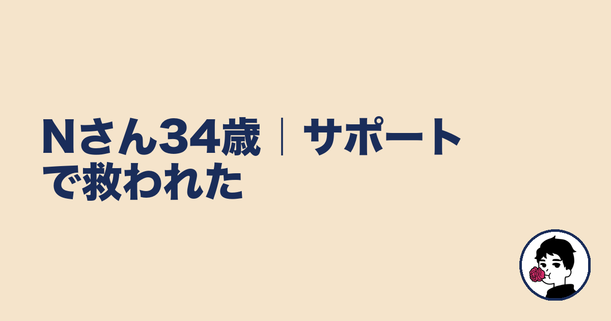 Nさん34歳|サポートで救われた|やましょ
