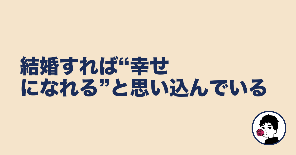 結婚すれば“幸せになれる”と思い込んでいる|やましょ
