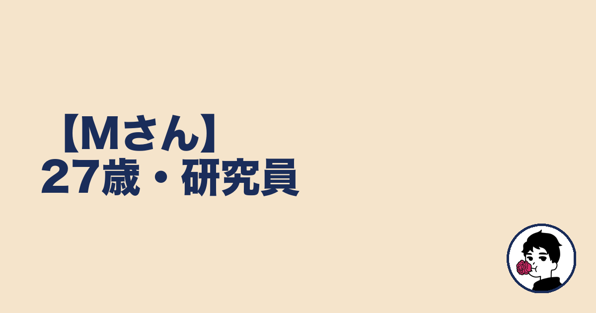 【Mさん】27歳・研究員｜やましょ