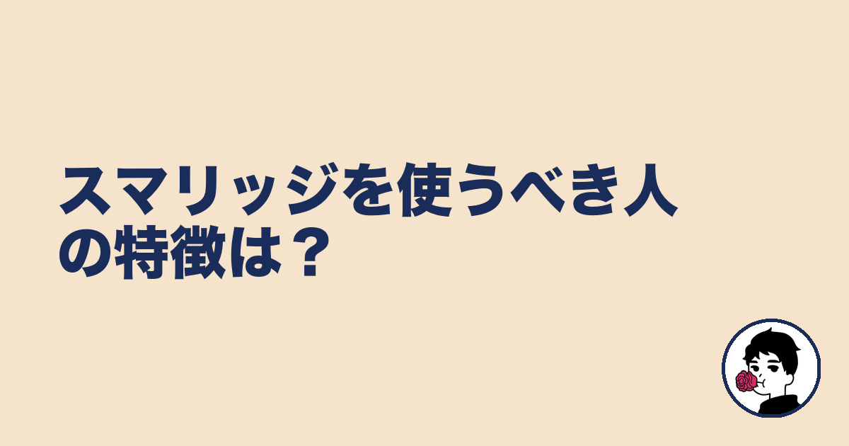 スマリッジを使うべき人の特徴は？｜やましょ