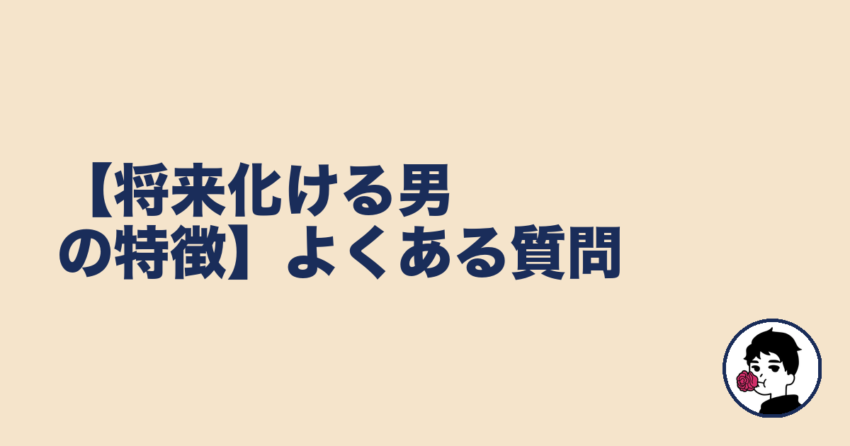 【将来化ける男の特徴】よくある質問｜やましょ