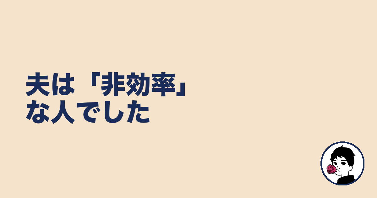 夫は「非効率」な人でした｜やましょ