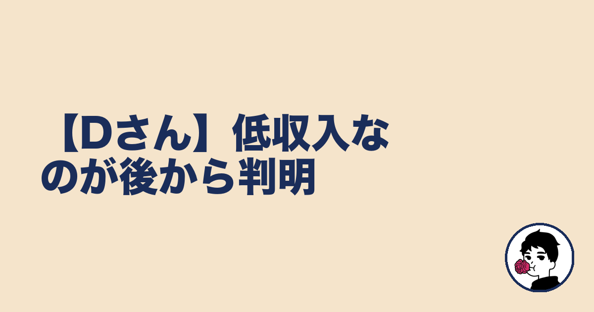 【Dさん】低収入なのが後から判明|やましょ