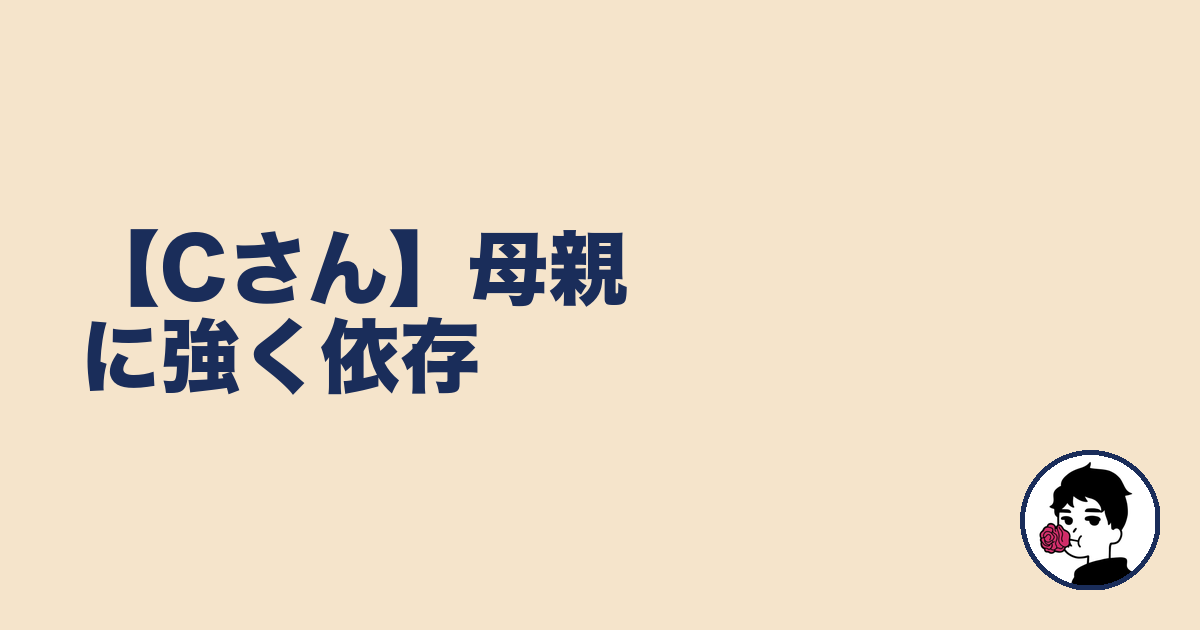 【Cさん】母親に強く依存|やましょ