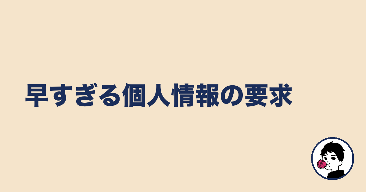 早すぎる個人情報の要求｜やましょ