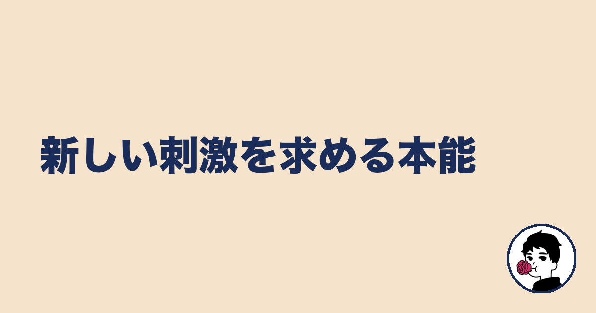 新しい刺激を求める本能|やましょ