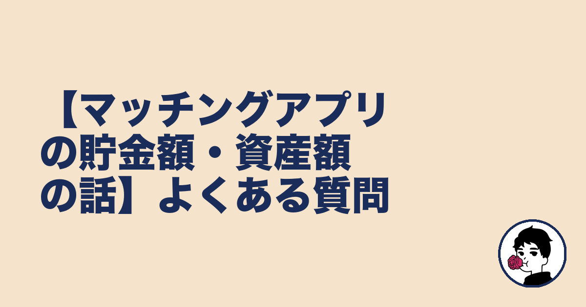 【マッチングアプリの貯金額・資産額の話】よくある質問｜やましょ