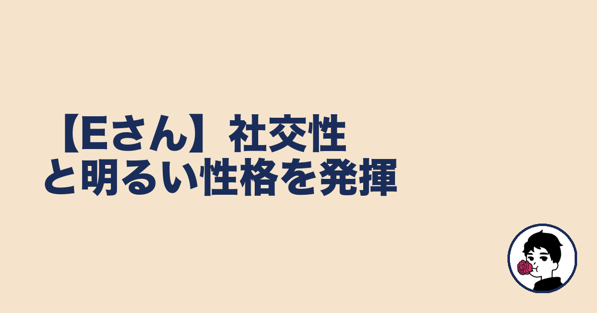 【Eさん】社交性と明るい性格を発揮|やましょ