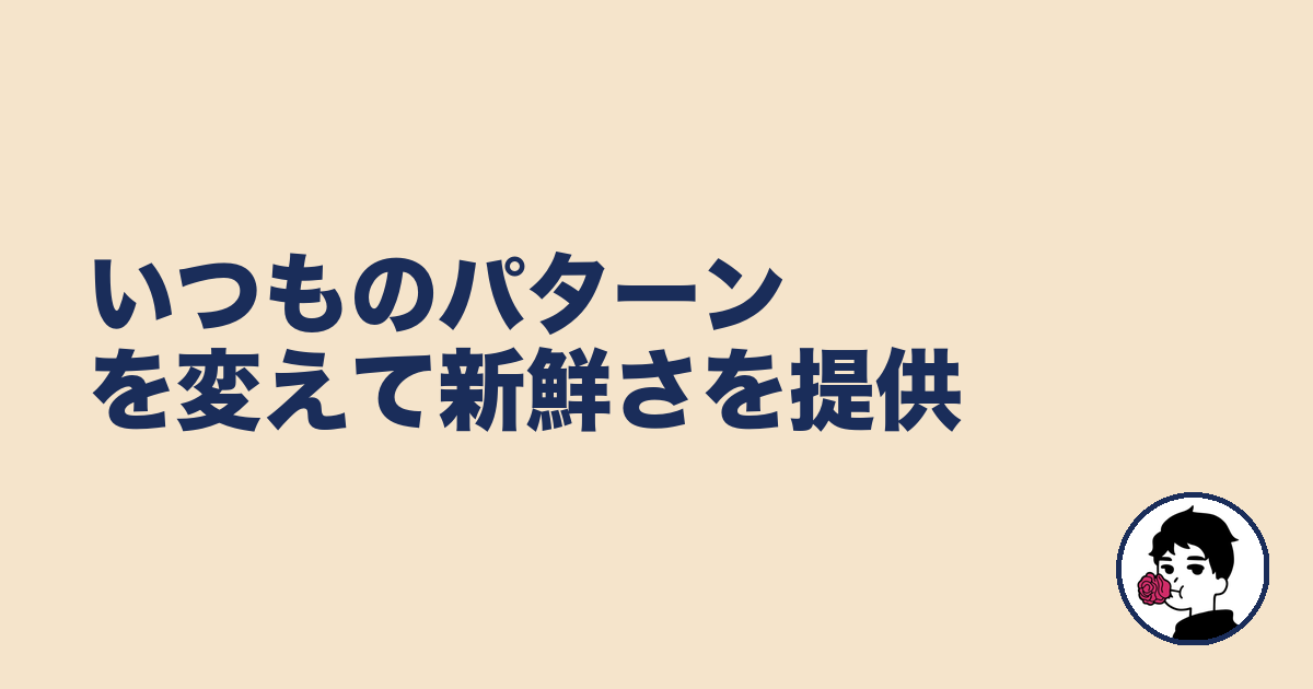 いつものパターンを変えて新鮮さを提供｜やましょ