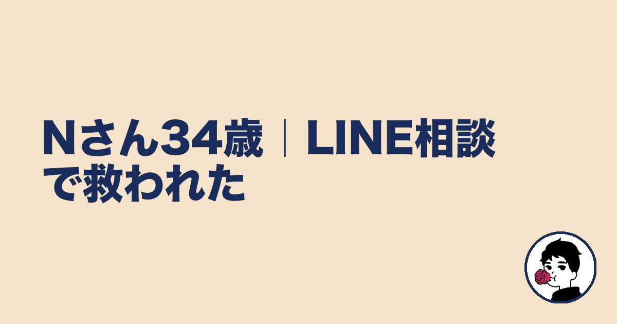 Nさん34歳｜LINE相談で救われた｜やましょ
