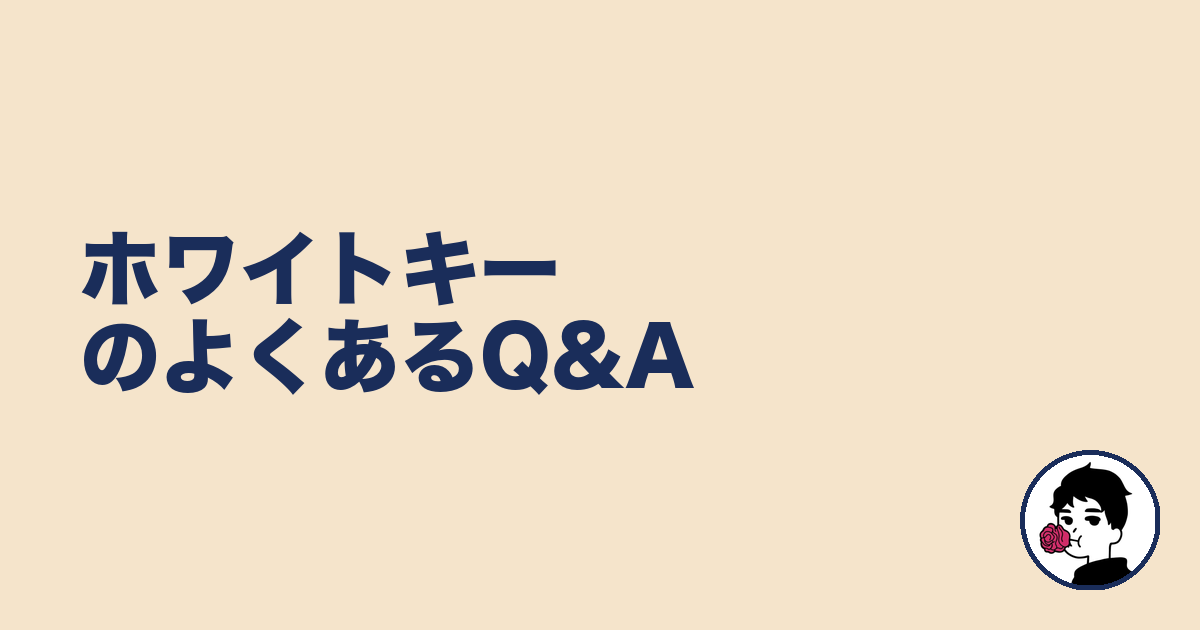 ホワイトキーのよくあるQ&A|やましょ