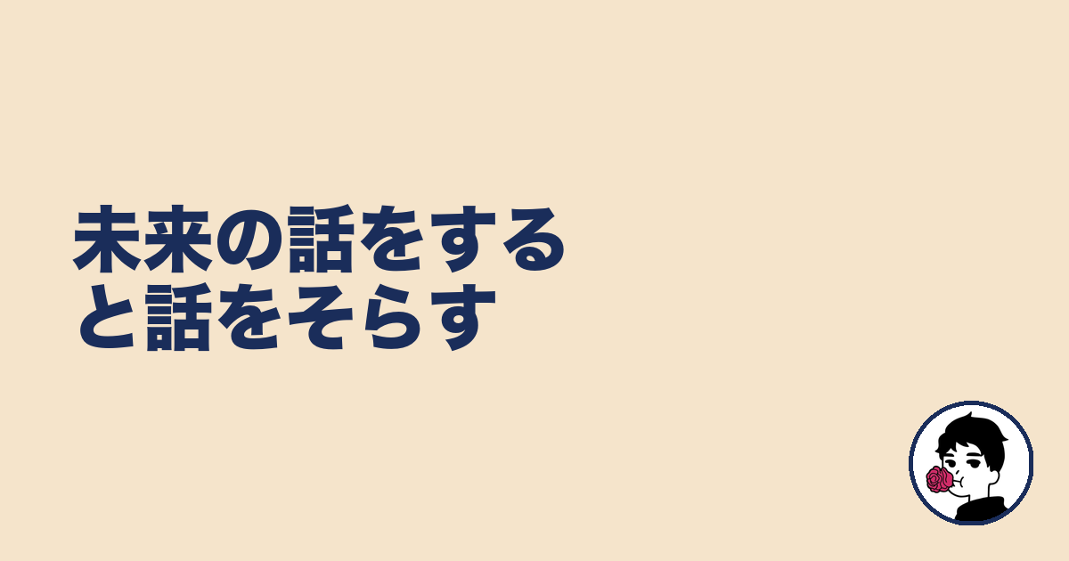 未来の話をすると話をそらす｜やましょ