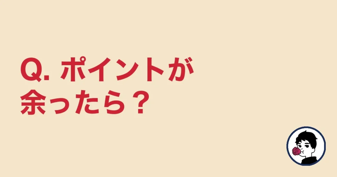 Q. ポイントが余ったら？