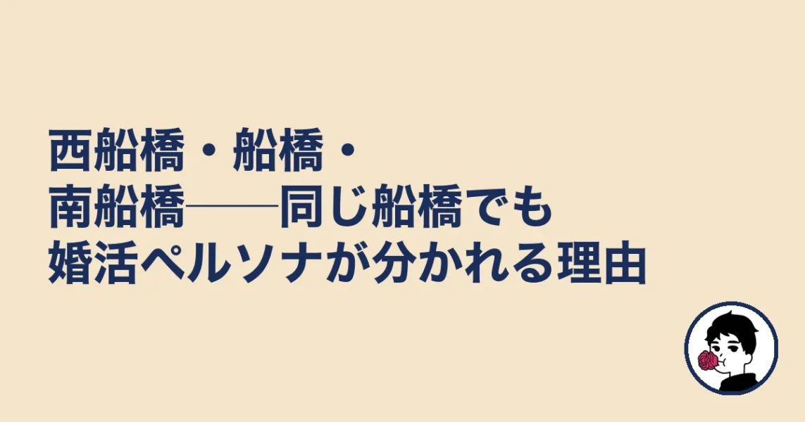 西船橋・船橋・南船橋──同じ船橋でも婚活ペルソナが分かれる理由|結婚相談所 船橋の結婚相談所