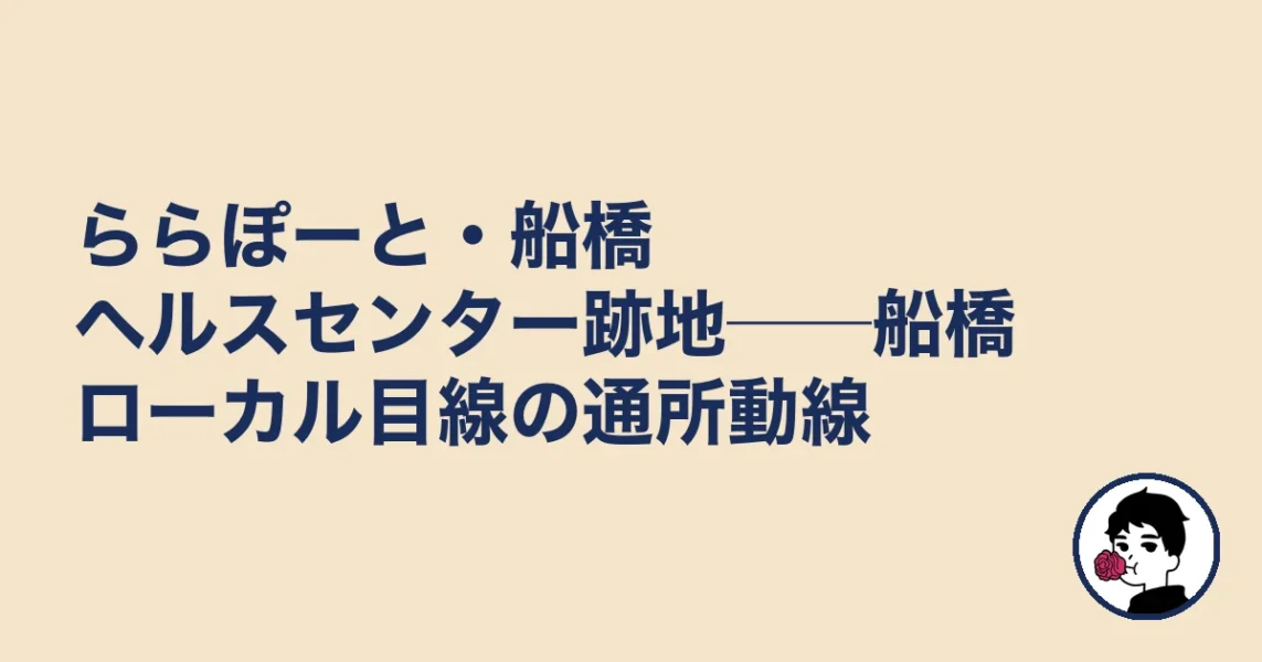 ららぽーと・船橋ヘルスセンター跡地──船橋ローカル目線の通所動線|結婚相談所 船橋の結婚相談所