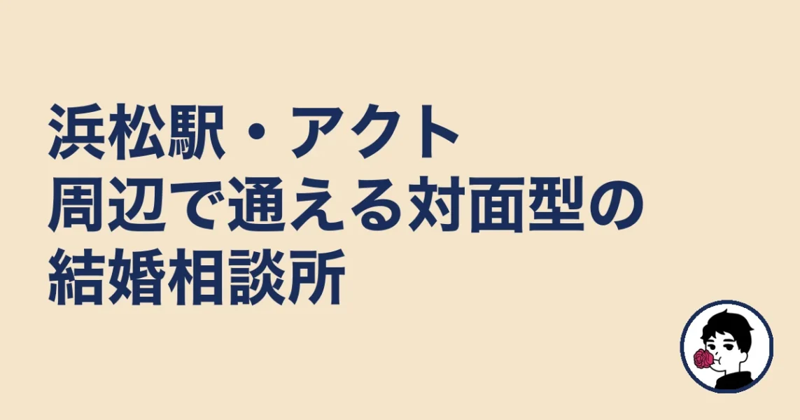 浜松駅・アクト周辺で通える対面型の結婚相談所｜結婚相談所 浜松エリの結婚相談所