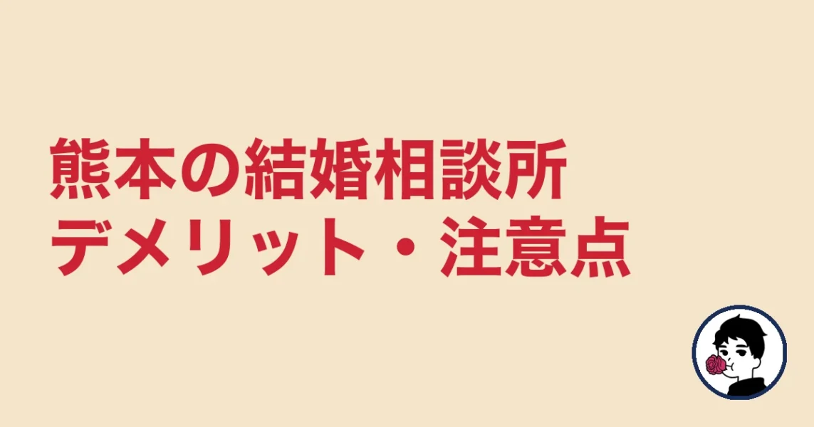 【正直レビュー】熊本で結婚相談所を選ぶデメリット・気になる点|熊本の結婚相談所