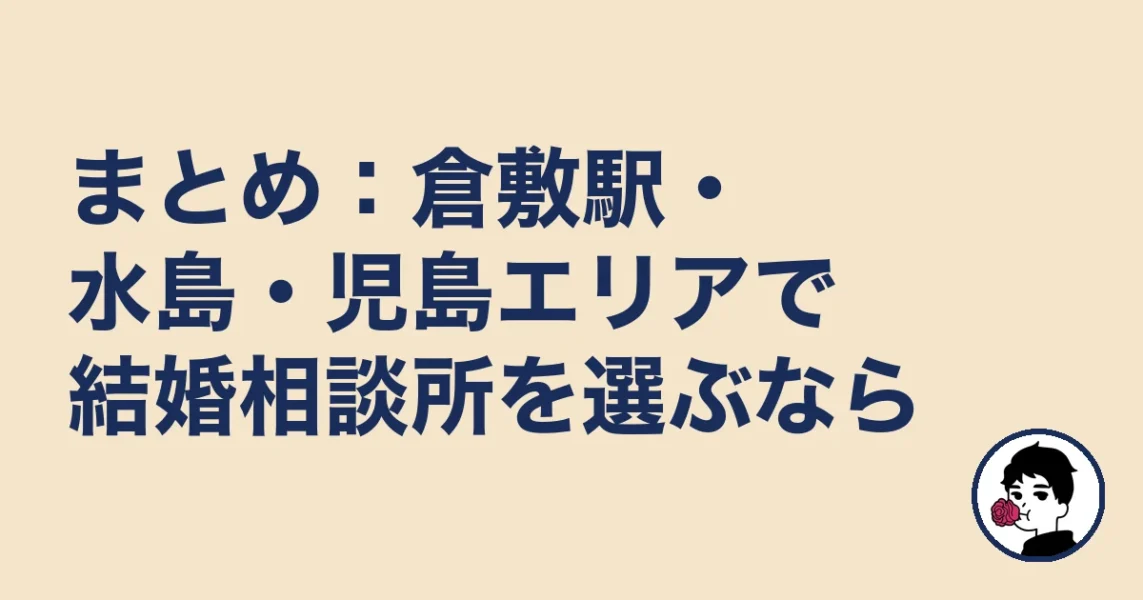 まとめ：倉敷駅・水島・児島エリアで結婚相談所を選ぶなら｜結婚相談所 倉敷｜駅の結婚相談所