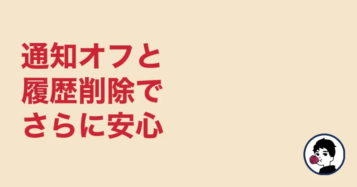 通知オフと履歴削除でさらに安心
