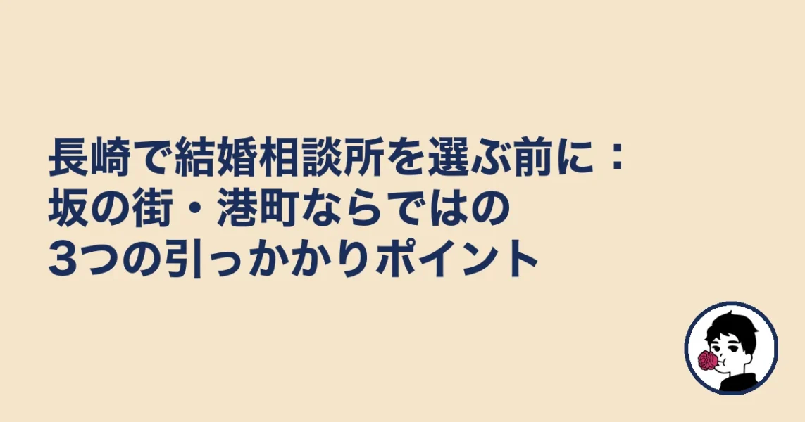 長崎で結婚相談所を選ぶ前に：坂の街・港町ならではの3つの引っかかりポイント｜長崎で結婚相談所おすの結婚相談所