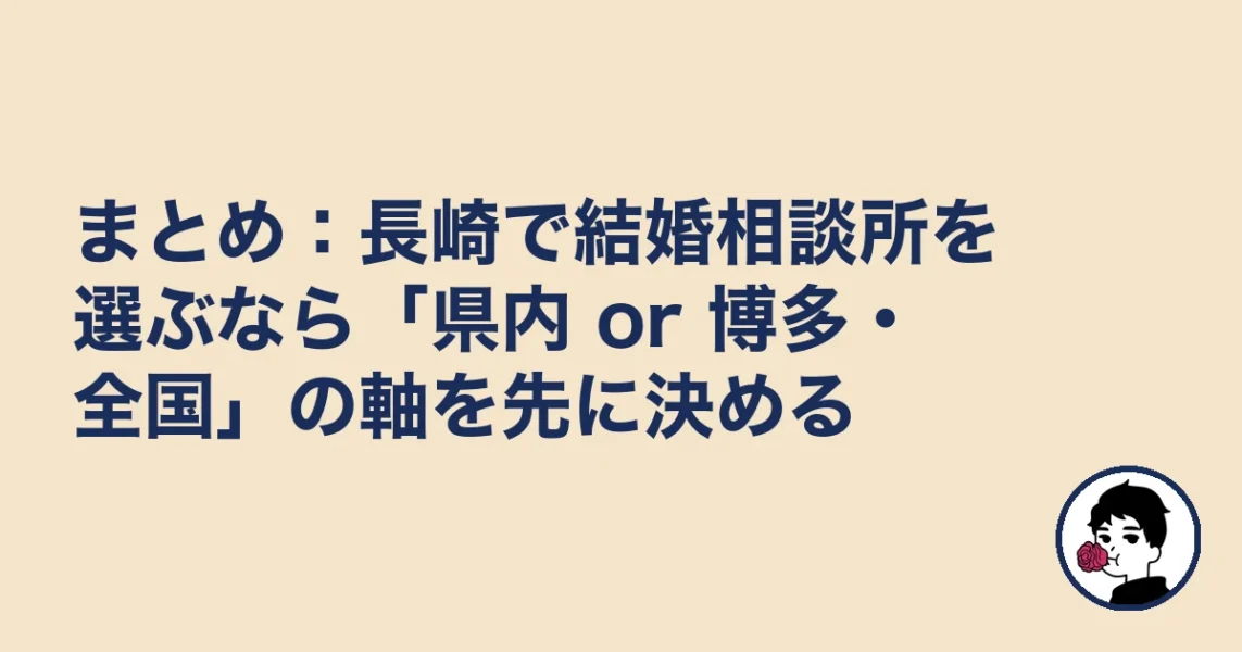 まとめ：長崎で結婚相談所を選ぶなら「県内 or 博多・全国」の軸を先に決める｜長崎で結婚相談所おすの結婚相談所