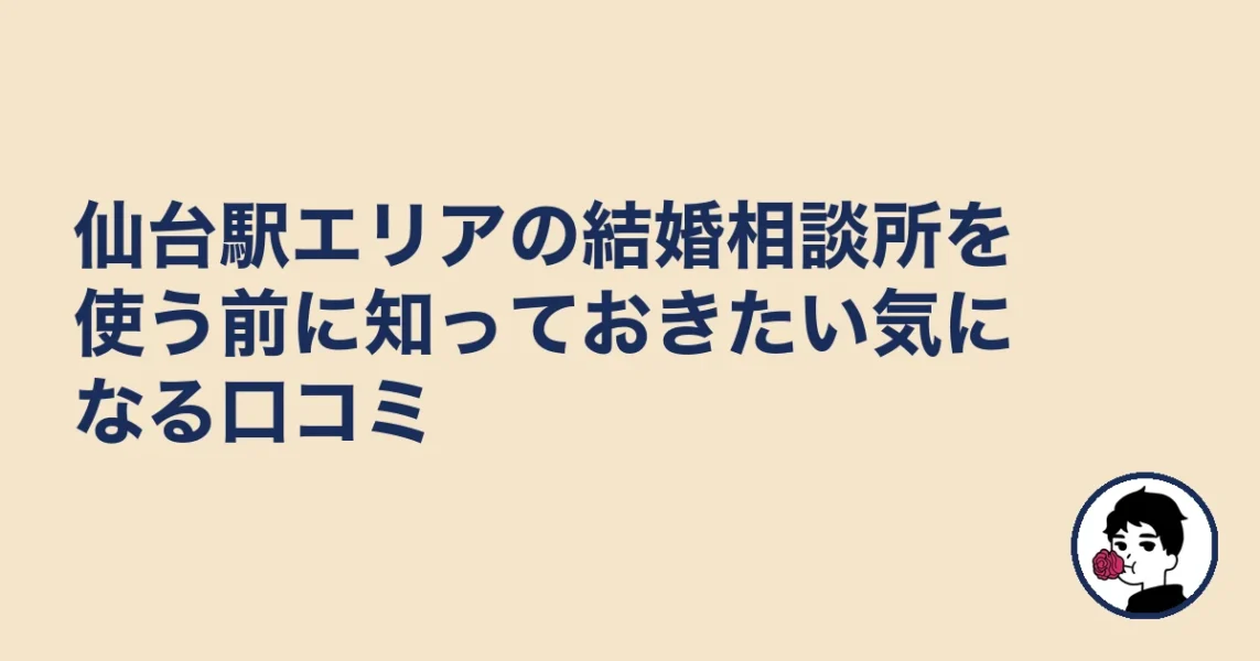 仙台駅エリアの結婚相談所を使う前に知っておきたい気になる口コミ|結婚相談所 仙台|駅の結婚相談所