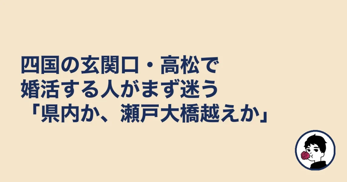 四国の玄関口・高松で婚活する人がまず迷う「県内か、瀬戸大橋越えか」｜結婚相談所 高松の結婚相談所