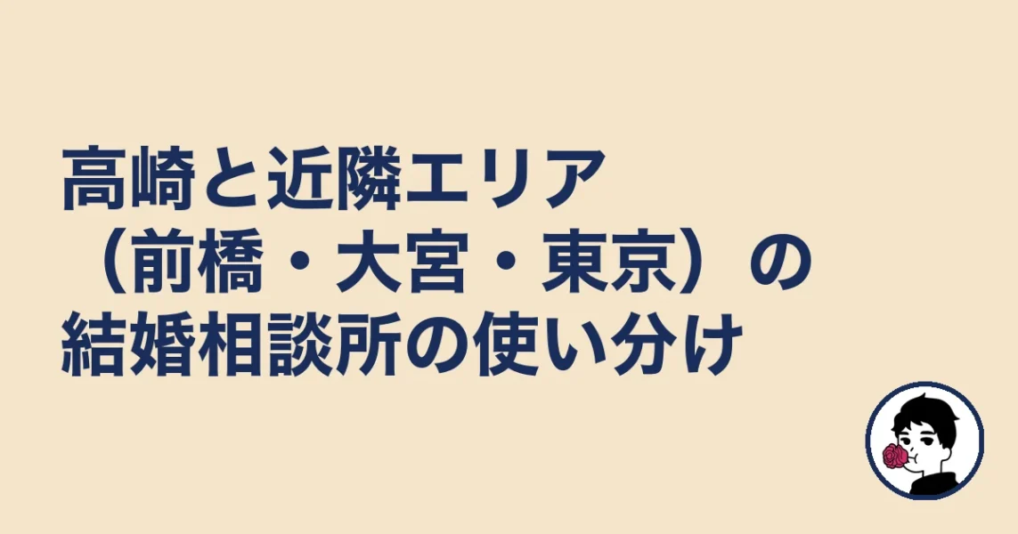 高崎と近隣エリア（前橋・大宮・東京）の結婚相談所の使い分け｜結婚相談所 高崎の結婚相談所