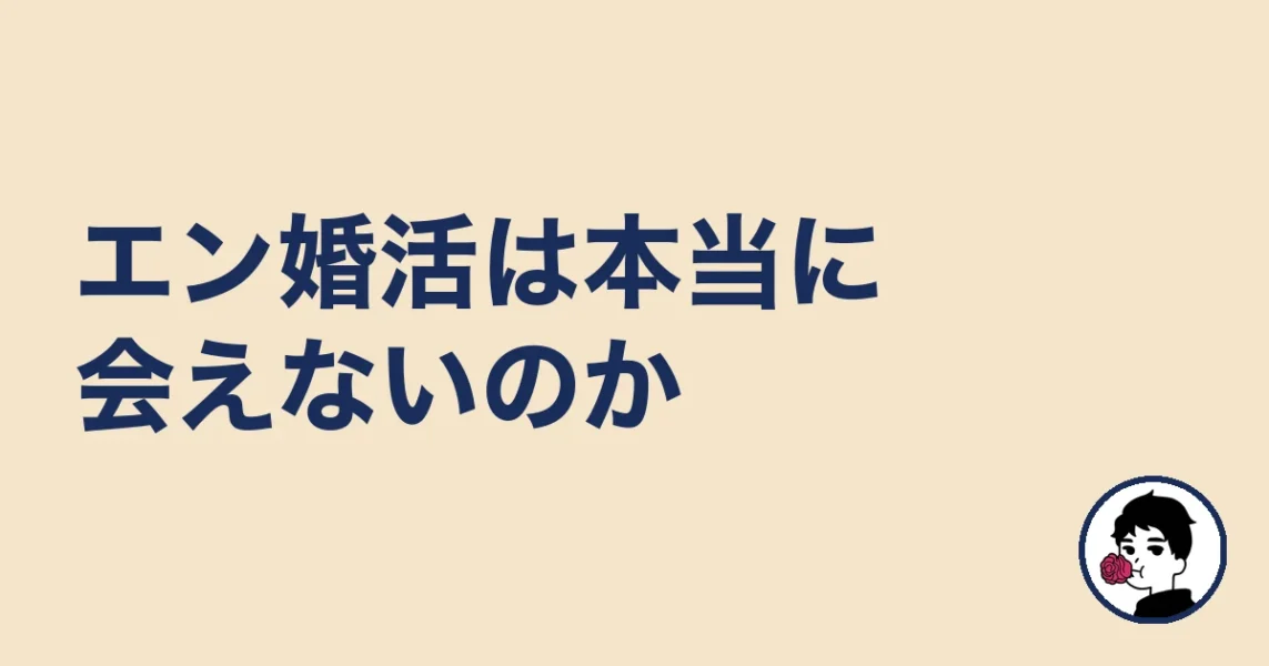 エン婚活は本当に会えないのか(5名と会えた僕の結論)