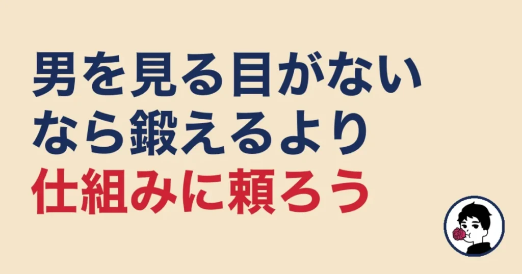 男を見る目がないなら鍛えるより仕組みに頼ろう