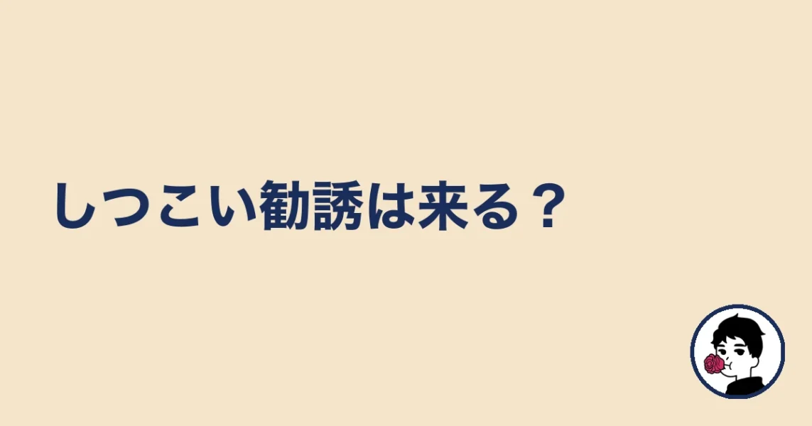 しつこい勧誘は来る?|やましょ