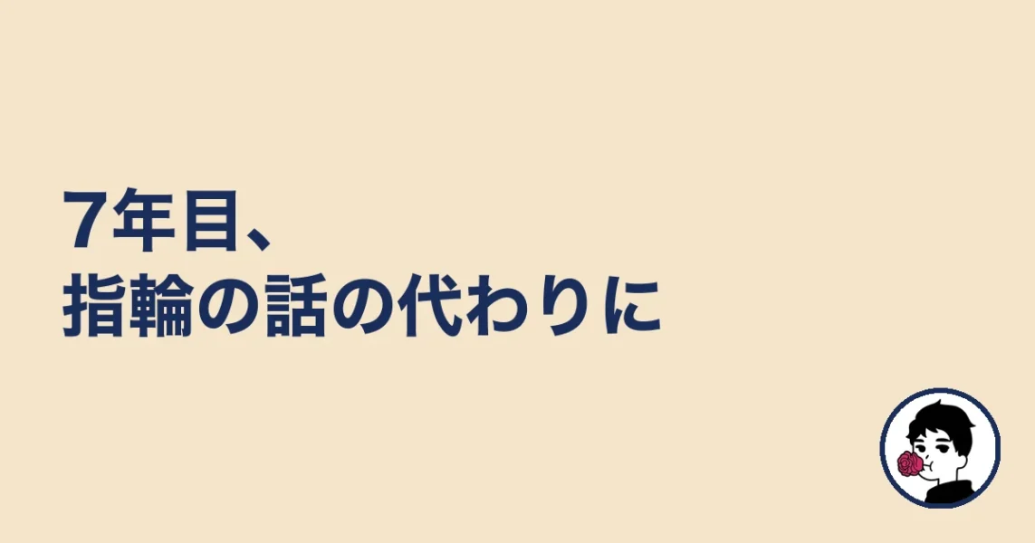 7年目、指輪の話の代わりに|やましょ