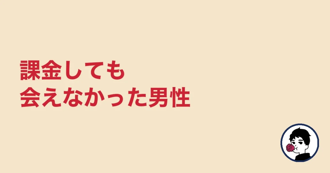 課金しても会えなかった男性｜やましょ