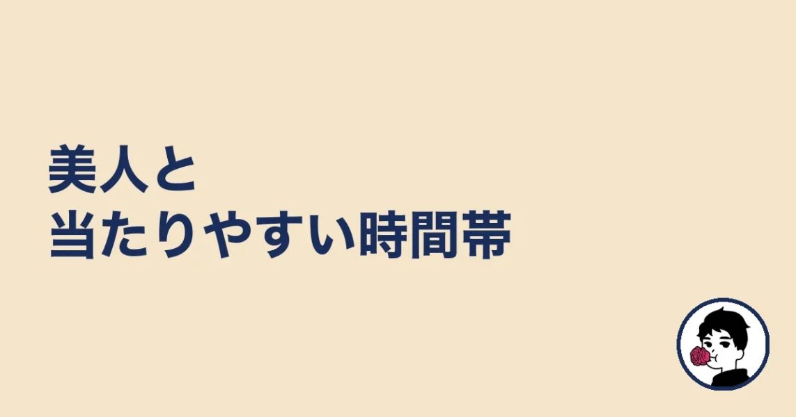 美人と当たりやすい時間帯｜やましょ