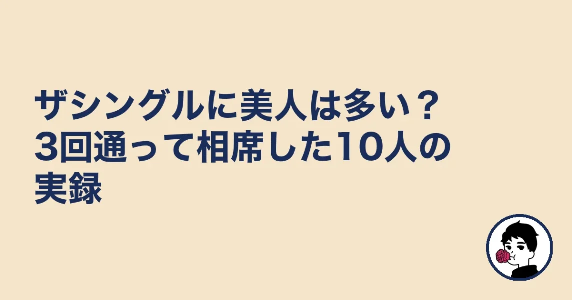 ザシングルに美人は多い？3回通って相席した10人の実録｜やましょ