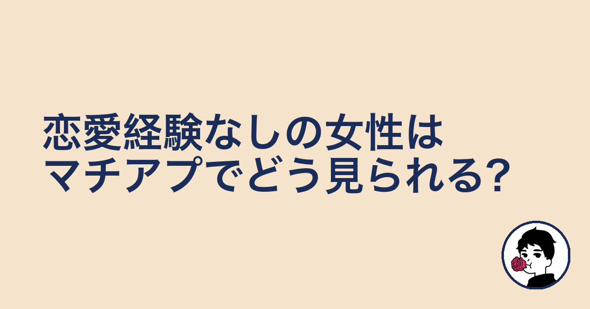 恋愛経験なしの女性はマチアプでどう見られる?|やましょ