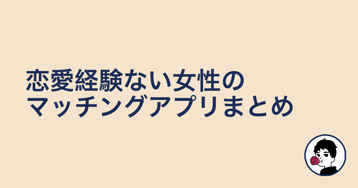 恋愛経験ない女性のマッチングアプリまとめ|やましょ