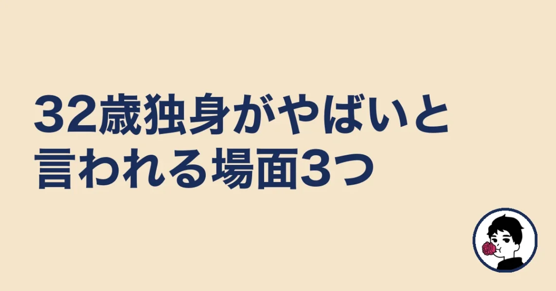 32歳独身がいよいよやばいと言われる場面3つ