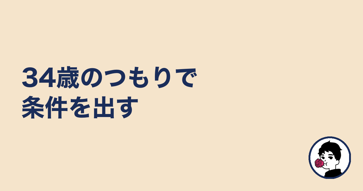 34歳のつもりで条件を出す|やましょ