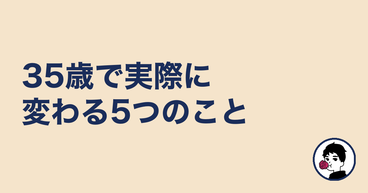 35歳で実際に変わる5つのこと|やましょ