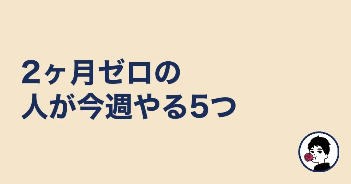 2ヶ月ゼロの人が今週やる5つ