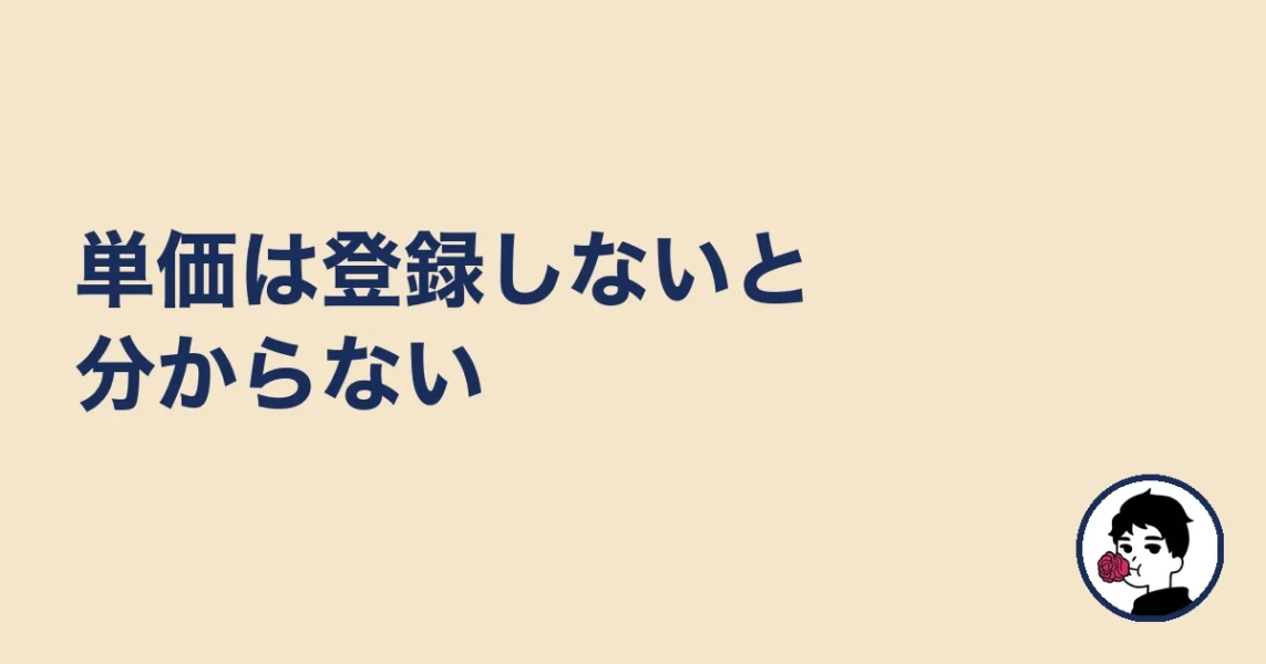 単価は登録しないと分からない|やましょ
