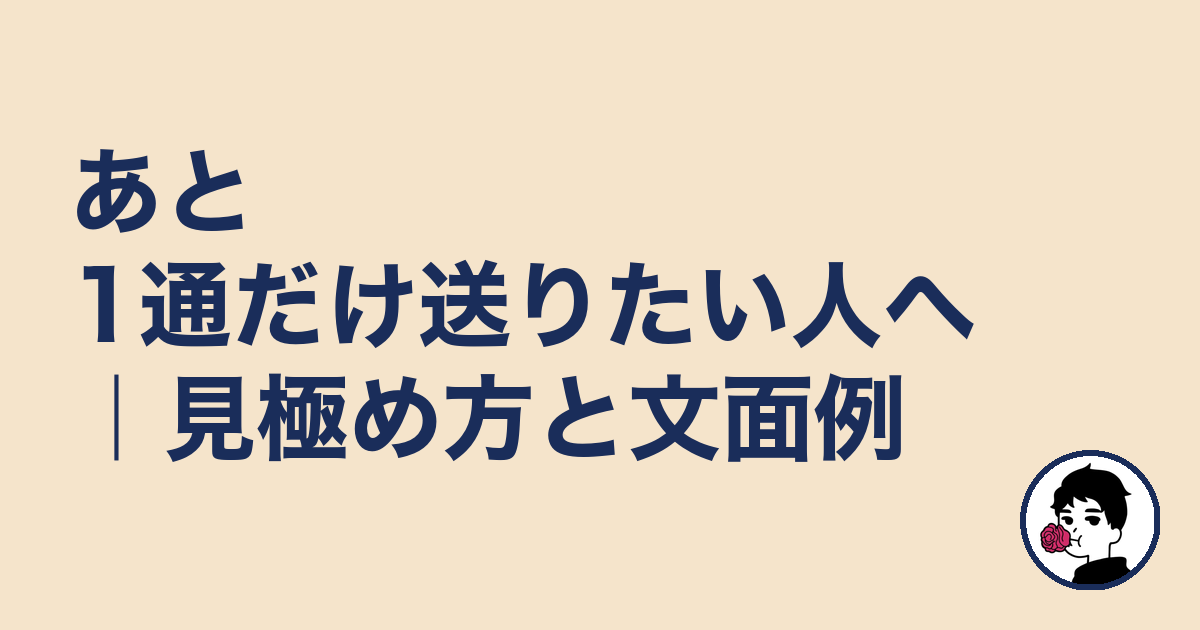 あと1通だけ送りたい人へ|見極め方と文面例|やましょ