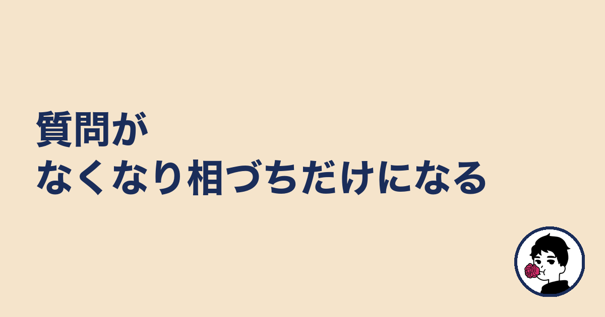 質問がなくなり相づちだけになる|やましょ