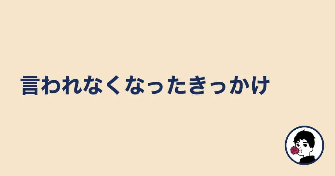 言われなくなったきっかけ|やましょ