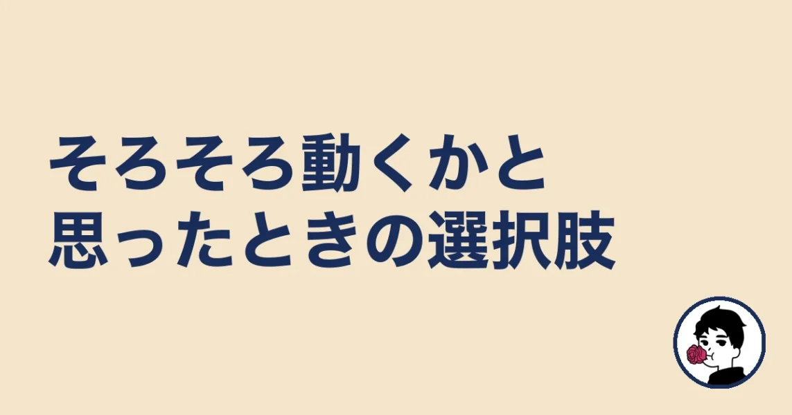 そろそろ動くかと思ったときの選択肢|やましょ