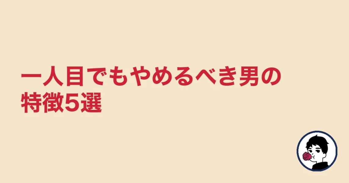 一人目でもやめるべき男の特徴5選|やましょ
